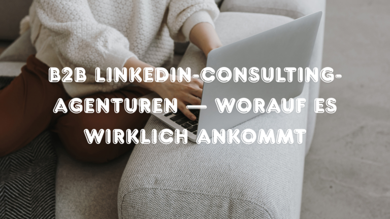 B2B LinkedIn-Consulting-Agenturen — worauf es wirklich ankommt